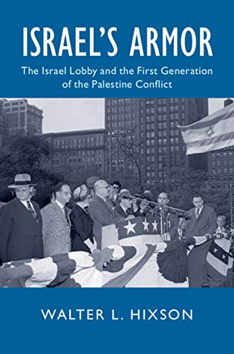 Israel's Armor: The Israel Lobby and the First Generation of the Palestine Conflict (Cambridge Studies in US Foreign Relations)      Kindle Edition