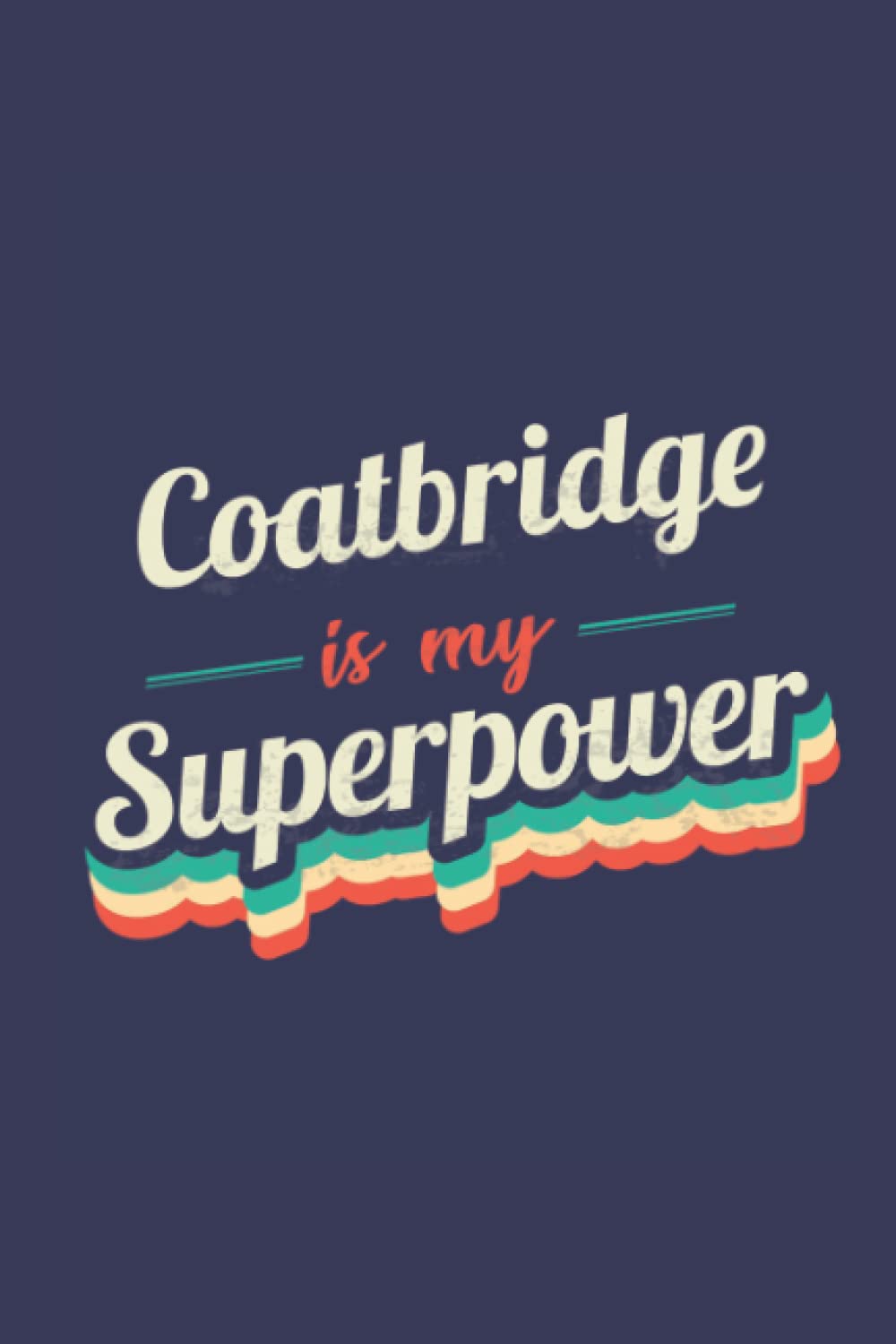 Coatbridge Is My Superpower: A 6x9 Inch Softcover Diary Notebook With 110 Blank Lined Pages. Funny Coatbridge Journal to write in. Coatbridge Gift and SuperPower Design Slogan