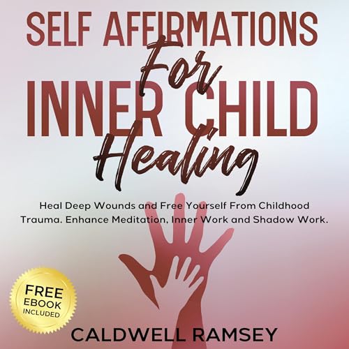 Self Affirmations for Inner Child Healing: Heal Deep Wounds and Free Yourself From Childhood Trauma. Enhance Meditation, Inner Work and Shadow Work. by Caldwell Ramsey episode artwork