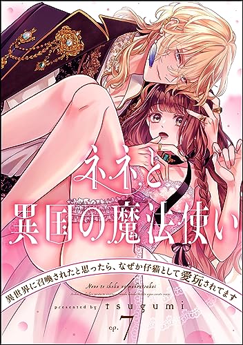 ネネと異国の魔法使い 異世界に召喚されたと思ったら、なぜか仔猫として愛玩されてます(分冊版) 【第7話】 (禁断Lovers)