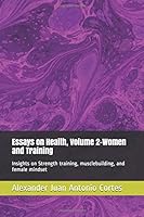 Essays on Health, Volume 2-Women and Training: Insights on Strength training, musclebuilding, and female mindset 1520275234 Book Cover