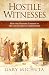 Hostile Witnesses: How the Historic Enemies of the Church Prove Christianity