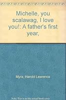 Michelle, you scalawag, I love you!: A father's first year, B0006C4FOE Book Cover