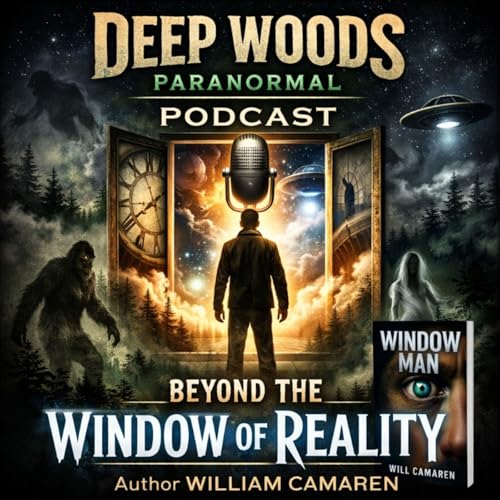 Window Man: Time, Consciousness & the Paranormal Bigfoot, UFOs & Reality w/ William Camaren