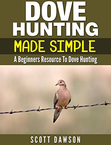 Dove Hunting Made Simple: A Beginners Resource to Dove Hunting