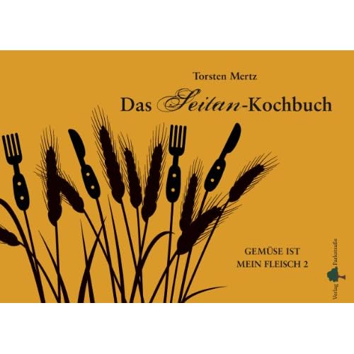 Das Seitan-Kochbuch: Gemüse ist mein Fleisch 2 (Gemüse ist mein Fleisch: Vegetarisch grillen)