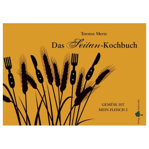 Das Seitan-Kochbuch: Gemüse ist mein Fleisch