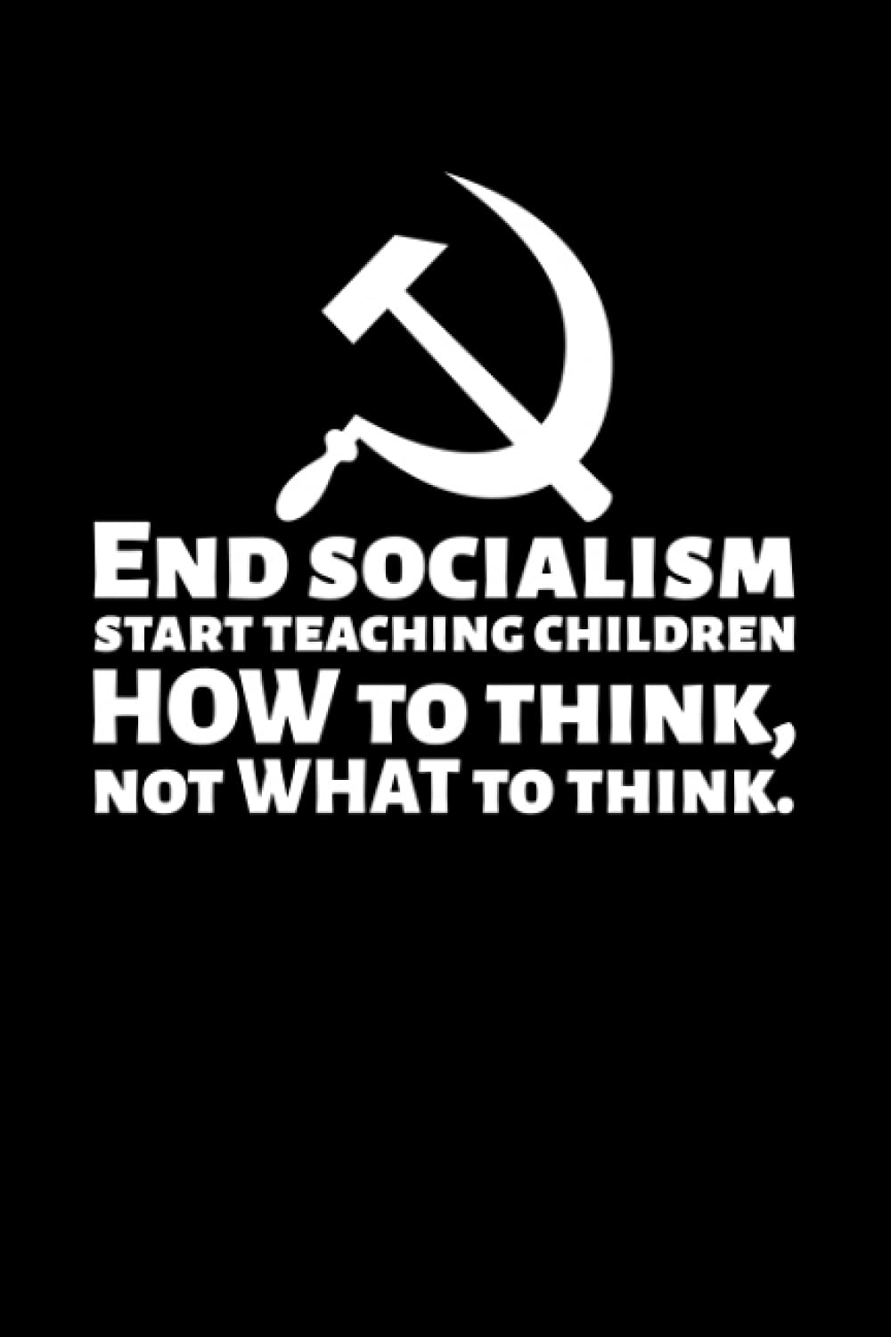 End Socialism - Start Teaching Children HOW To Think, Not WHAT To Think: Journal / Diary / Blank 120 Pages 6x9 Inches