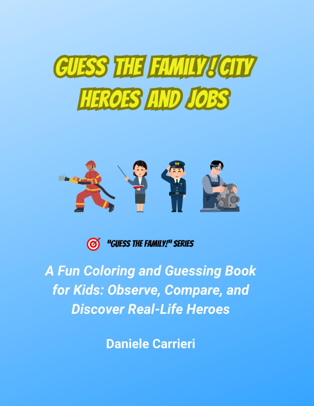 GUESS THE FAMILY ! CITY HEROES AND JOBS: A Fun Coloring and Guessing Book for Kids: Observe, Compare, and Discover Real-Life Heroes