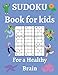 Sudoku Book for Kids / For a Healthy Brain: Fun & Challenging Sudoku Puzzles for Smart and Clever Kids Ages 6,7,8,9,10,11 & 12 / With Solutions
