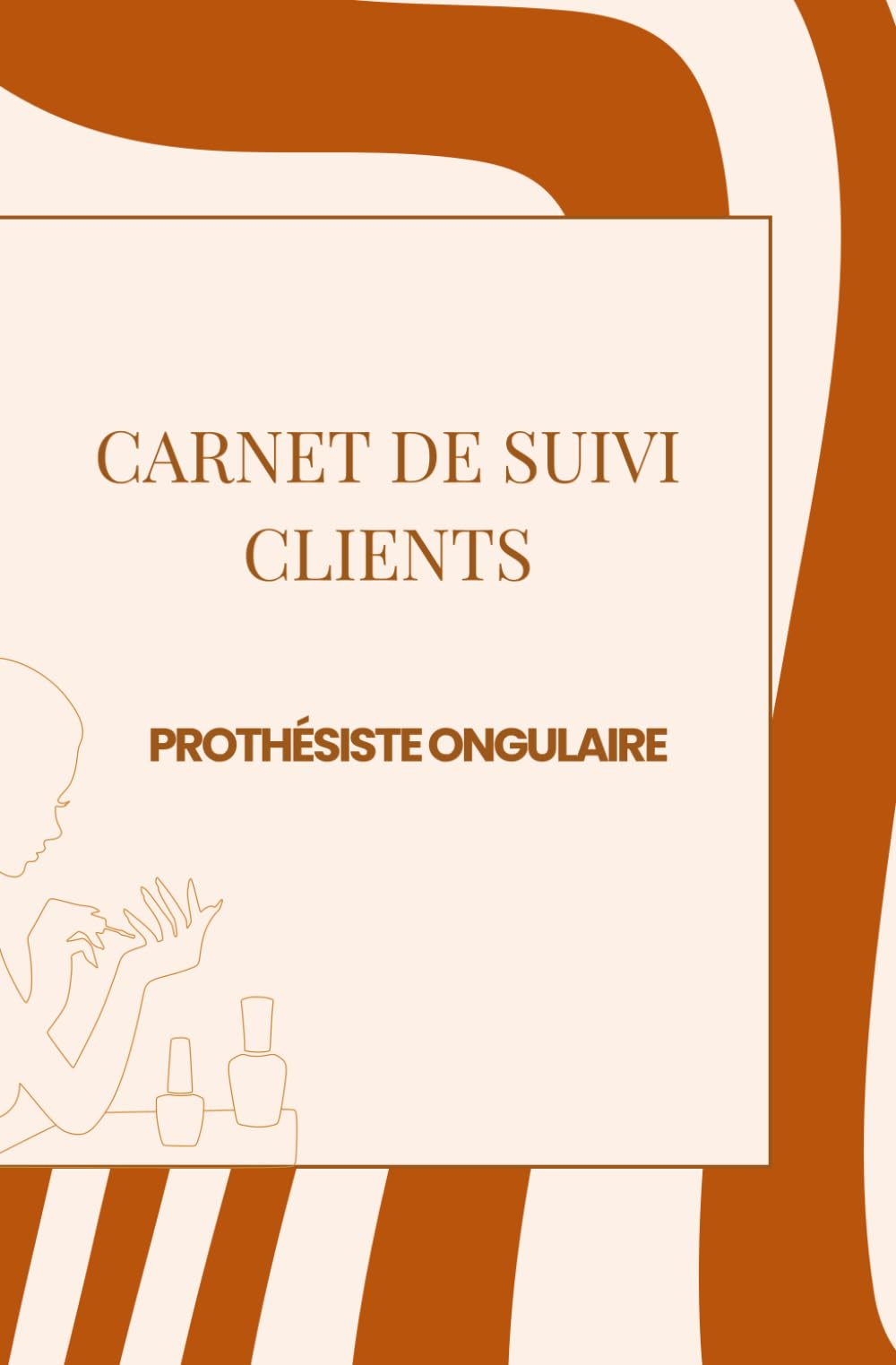 CARNET DE SUIVI CLIENTS - Prothésiste ongulaire: Styliste ongulaire (Suivi des rendez-vous clients pour les prothésistes ongulaires)