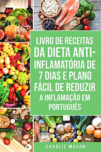 Livro de Receitas da Dieta Anti-inflamatória de 7 Dias E Plano Fácil de Reduzir a Inflamação Em port