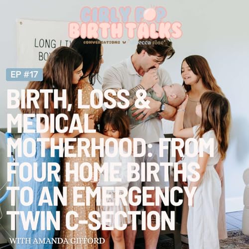 Episode 17: Birth, Loss & Medical Motherhood: From Four Home Births to an Emergency Twin C-Section with Amanda Gifford