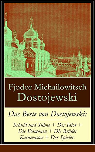 Das Beste von Dostojewski: Schuld und Sühne + Der Idiot + Die Dämonen + Die Brüder Karamasow + Der Spieler: 5 Klassiker der russischen Literatur in einem Buch (German Edition)