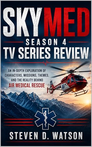 SkyMed Season 4 Tv Series Review: An In-Depth Exploration of Characters, Missions, Themes, and the Reality Behind Air Medical Rescue (English Edition)