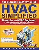 HVAC Simplified: Think Like an HVAC Engineer- A Cause-and-Effect Guide to Systems, Diagnostics, and Real-World Troubleshooting