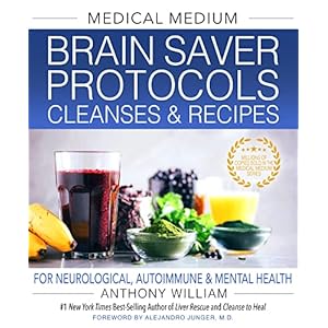 Medical Medium Brain Saver Protocols, Cleanses & Recipes: For Neurological, Autoimmune & Mental Health