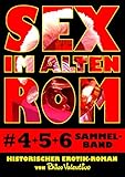  Sex im alten Rom, Sammelband 4-6: Historischer Erotik-Roman von Rhino Valentino (Sex im alten Rom - Sammelband 2)
