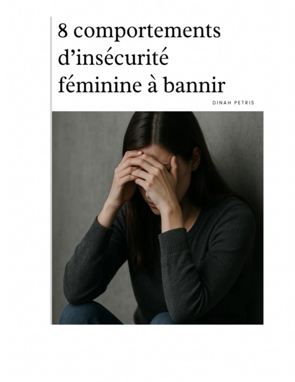 8 comportements d’insécurité féminine à bannir (Phase 1 - Prendre conscience et éviter les pièges en amour)