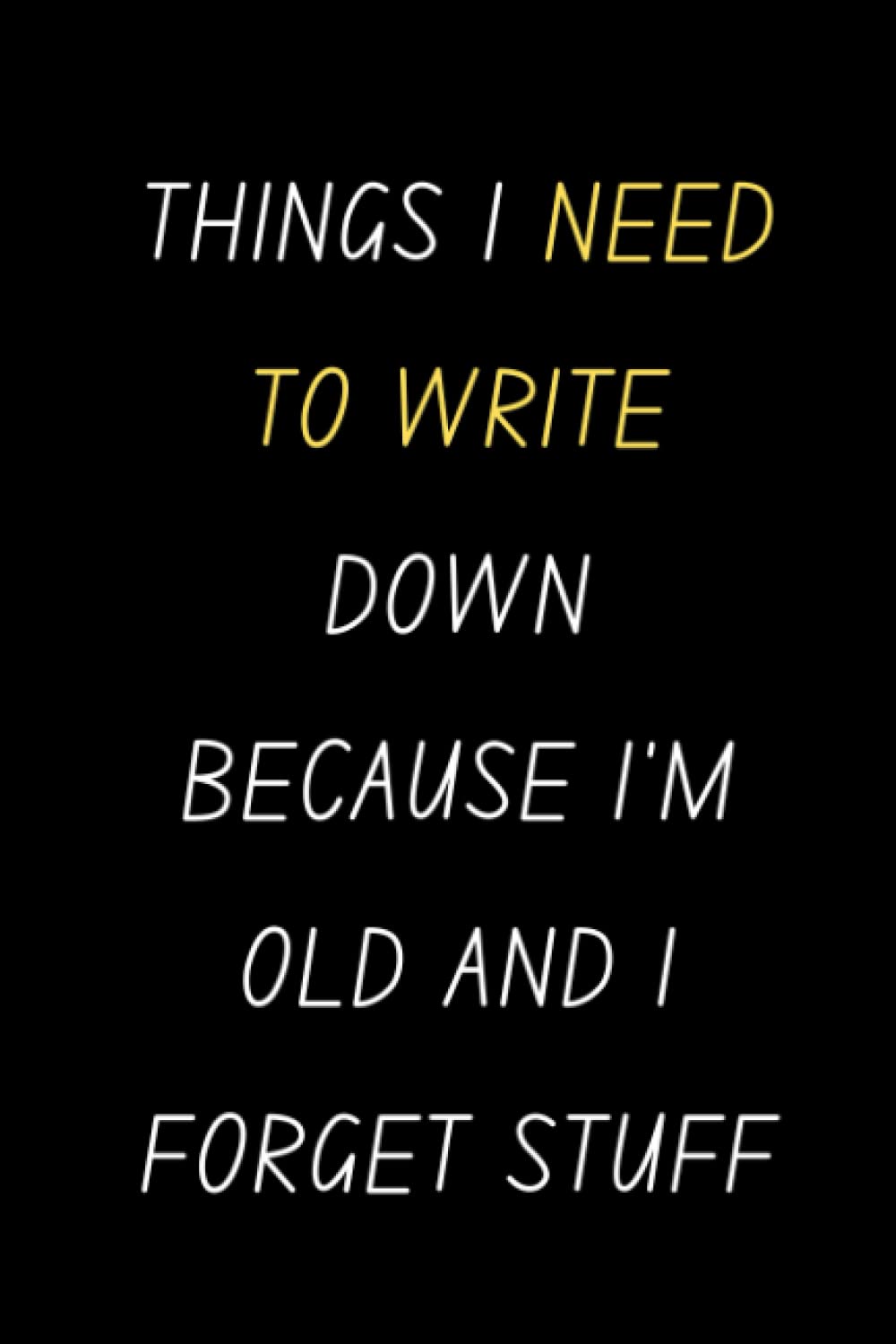 Things I Need To Write Down Because I'm Old And I Forget Stuff: Notebook Funny Hilarious Journal Awesome Gift Idea for Christmas Secret Santa Birthday ... for Him and Her Stocking Filler College Ruled