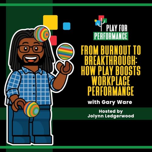 From Burnout to Breakthrough: How Play Boosts Workplace Performance with Gary Ware