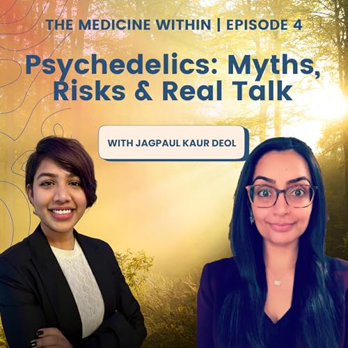 Episode 49: The Medicine Within | Ep. 4: Myths, Risks & Real Talk on Psychedelics with Jagpaul Kaur Deol