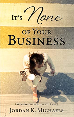 It's None of Your Business: (Who do you think you are? God?)