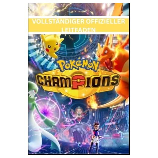 POKÉMON CHAMPIONS: VOLLSTÄNDIGER OFFIZIELLER LEITFADEN Um jede Schlacht zu gewinnen, perfekte Teams zusammenzustellen, Spielmechaniken auszunutzen und schnell den Champion-Rang zu erreichen