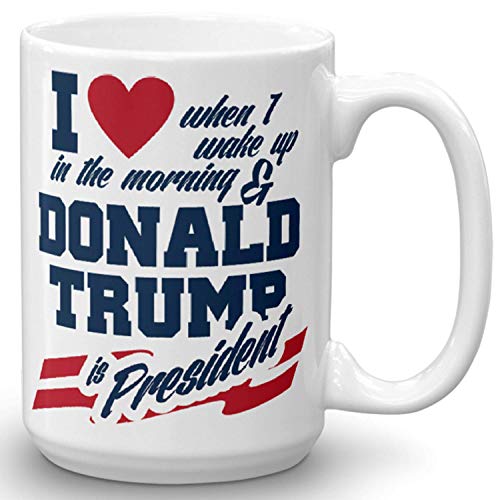 I Love When I Wake Up In The Morning And Donald Trump Is President - Novelty Ceramic Coffee Mug - Funny Gifts for Him and Her - Gag Birthday Present Idea From Wife, Daughter, Son - 15 Fl. Oz White