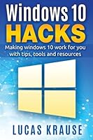 Windows 10 Hacks: Making windows 10 work for you with tips, tools and resources 0996702571 Book Cover