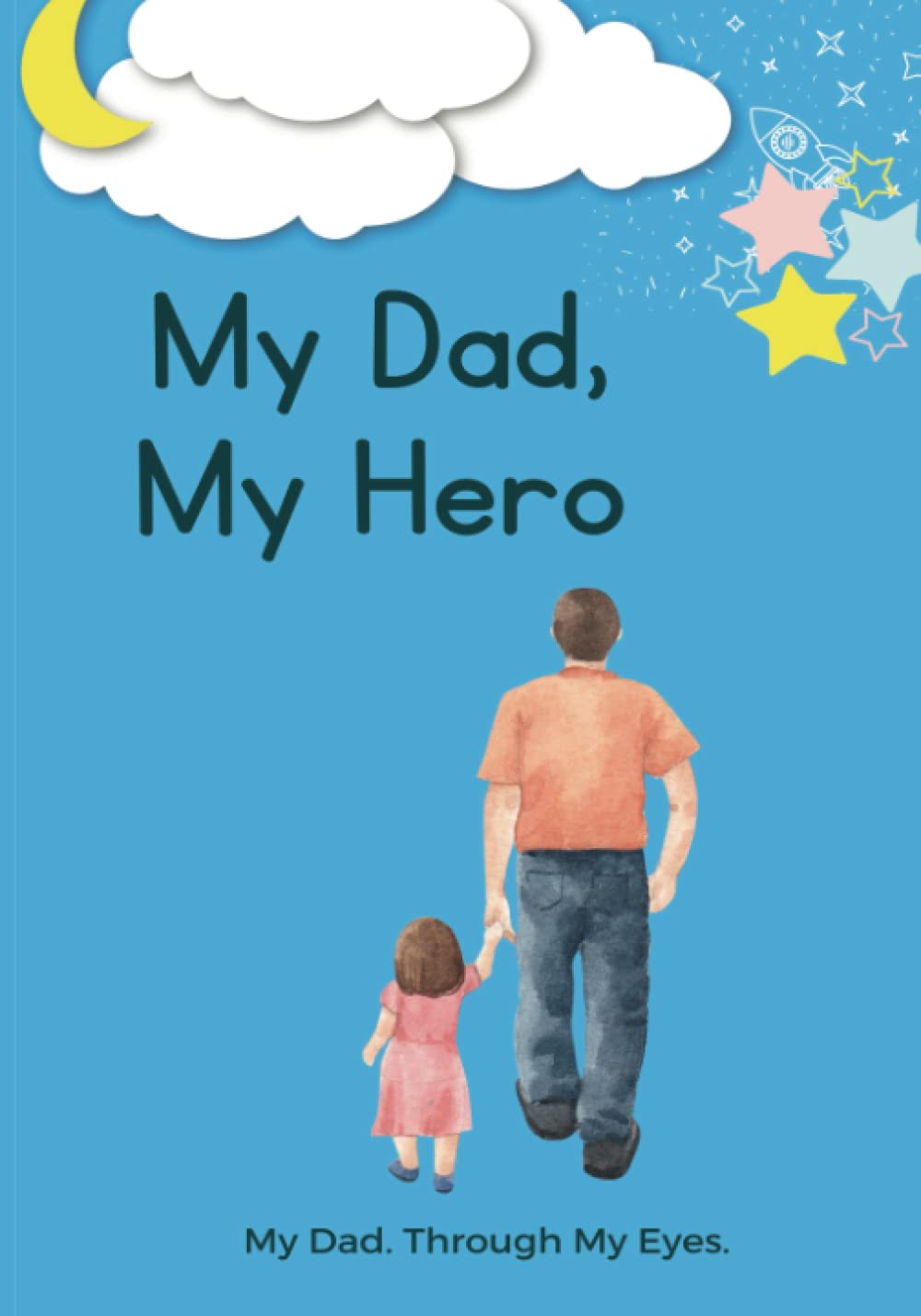 My Dad, My Hero.: My Dad. Through My Eyes.