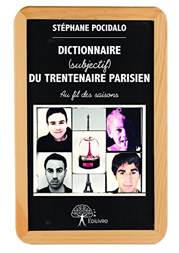 Dictionnaire (subjectif) du trentenaire parisien: Au fil des saisons (CLASSIQUE) Livre PDF Gratuit