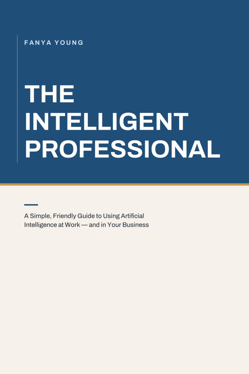 THE INTELLIGENT PROFESSIONAL: ARTIFICIAL INTELLIGENCE: ARTIFICIAL INTELLIGENCE & USER EXPERIENCE RESEARCH (ARTIFICIAL INTELLIGENCE: GUIDE BOOKS & MOIRE)