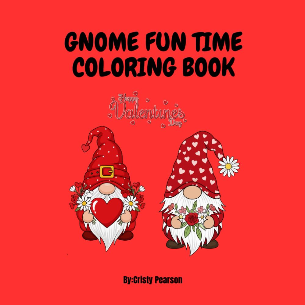 Gnome Fun Time Coloring Book A Cute Valentine’s Day Coloring Book for Kids and Adults with Adorable Love Gnomes, Hearts, and Cozy Designs: Cute ... Pages for Relaxation, Fun, and Stress Relief