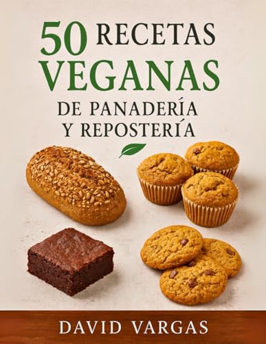 50 Recetas Veganas de Panadería y Repostería Casera: Pan, bizcochos, galletas y muffins fáciles y saludables con imágenes inspiradoras en cada receta