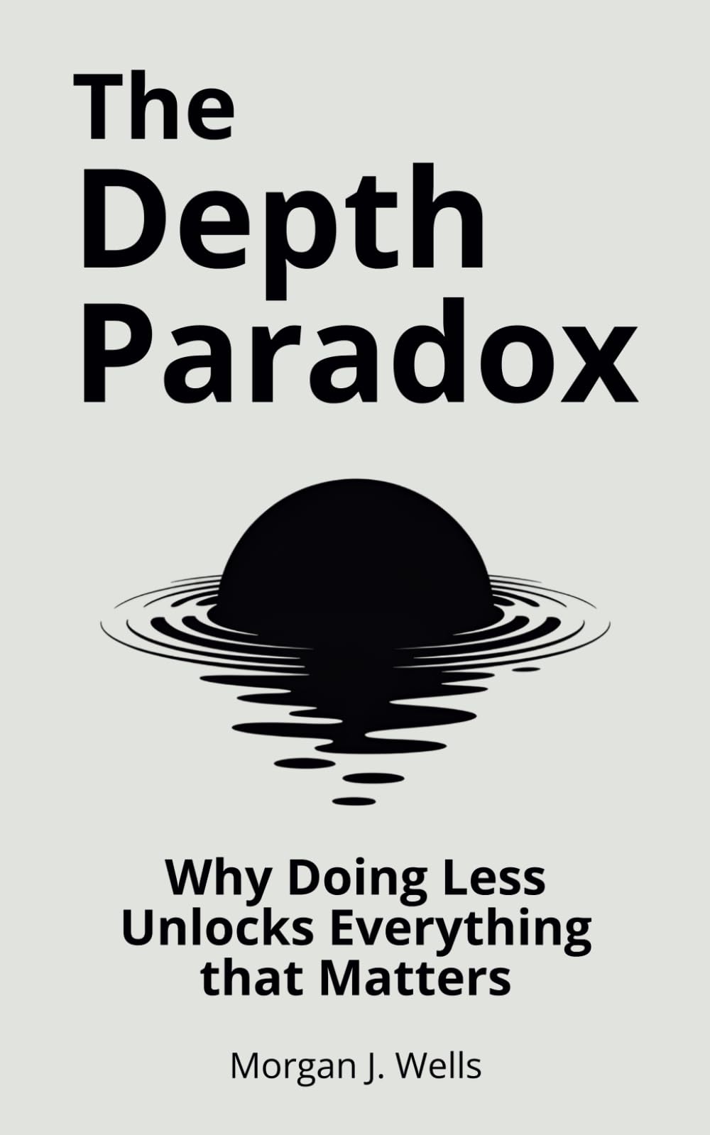 THE DEPTH PARADOX: Why Doing Less Unlocks Everything That Matters