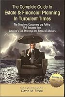 The Complete Guide To Estate & Financial Planning In Turbulent Times: The Questions Consumers Are Asking With Answers From America's Top Attorneys And Financial Advisors 1450703844 Book Cover