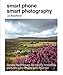 Produktbild Smart Phone Smart Photography: Simple techniques for taking incredible pictures with iPhone and Android