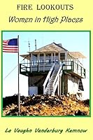 Fire Lookouts: Women in High Places 0999606719 Book Cover