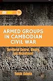  Armed Groups in Cambodian Civil War: Territorial Control, Rivalry, and Recruitment (Asia Today) (English Edition)