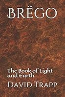 Brëgo: The Book of Light and Earth (The Brëgo Trilogy) 1549504975 Book Cover