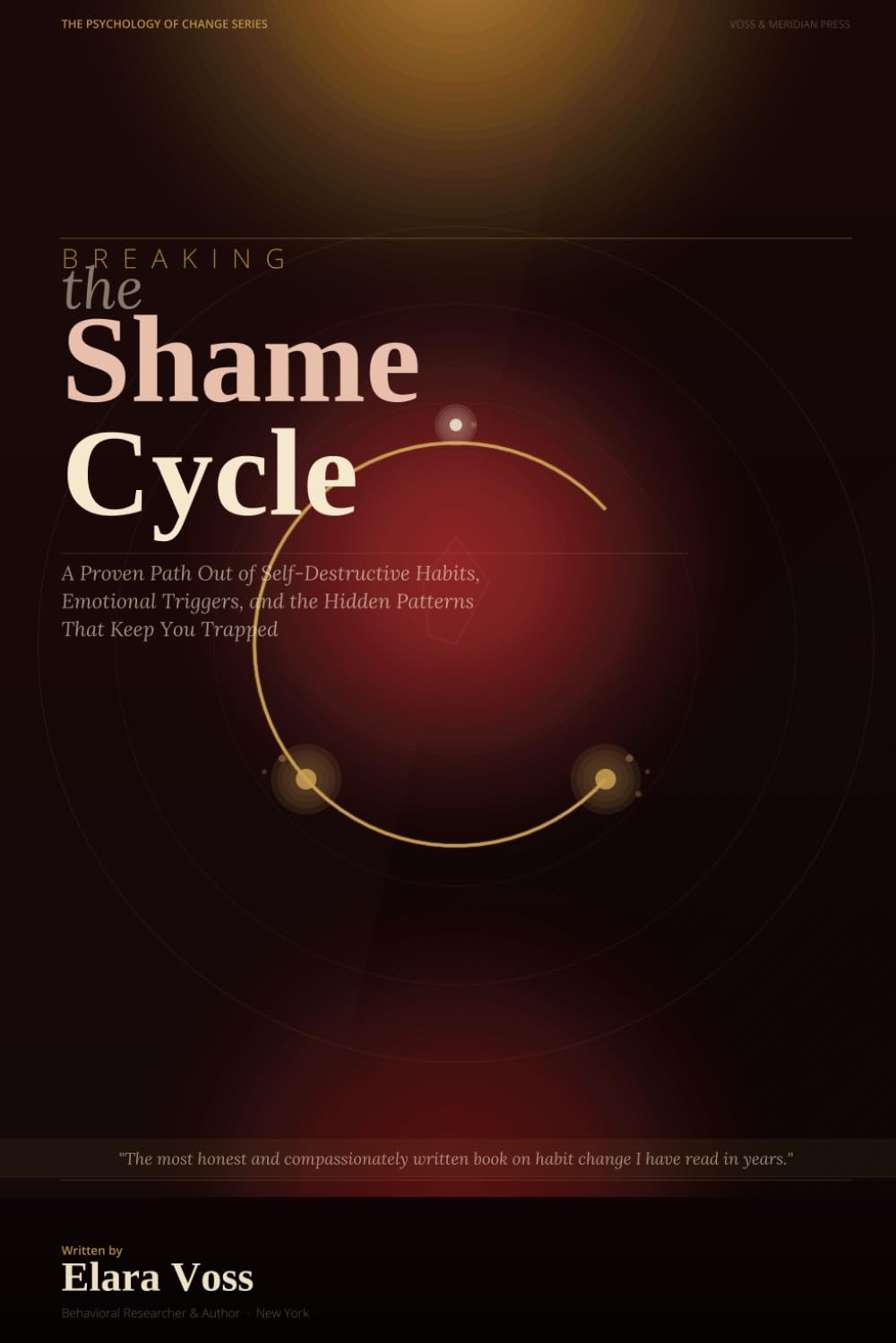 BREAKING THE SHAME CYCLE: A Proven Path Out of Self-Destructive Habits, Emotional Triggers, and the Hidden Patterns That Keep You Trapped (THE PSYCHOLOGY OF CHANGE SERIES)