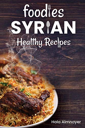 Foodies Syrian Healthy Recipes: from Syria, one of the most ancient inhabited countries on earth