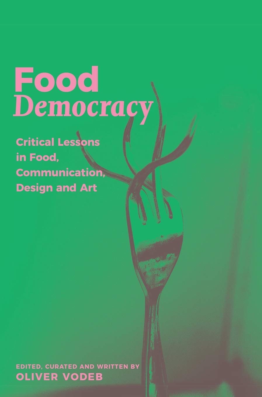 Food Democracy – Critical Lessons in Food, Communication, Design and Art (Socially Repsonsive Communication, Design and Art: Memefest Interventions)