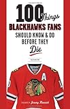 100 Things Blackhawks Fans Should Know & Do Before They Die (100 Things...Fans Should Know)
