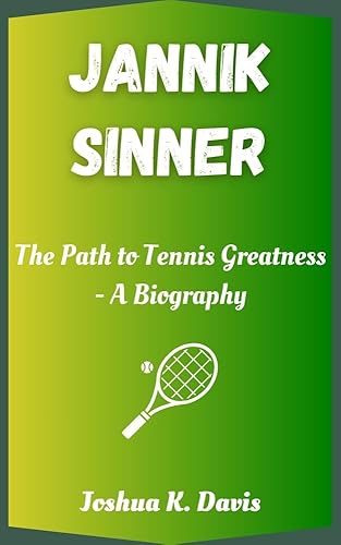 JANNIK SINNER: The Path to Tennis Greatness - A Biography