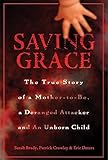Saving Grace: The True Story of a Mother-to-be, a Deranged Attacker, and an Unborn Child