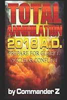 Total Annihilation 2018 A.D.: Prepare for Global Nuclear Conflict 152058315X Book Cover
