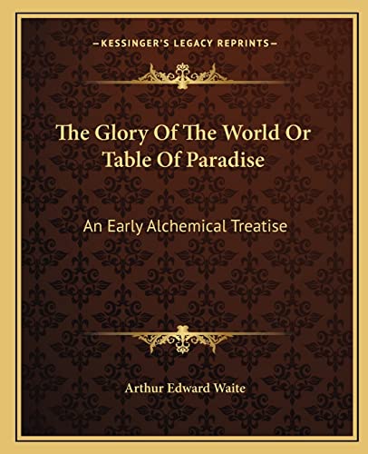 The Glory Of The World Or Table Of Paradise: An Early Alchemical Treatise