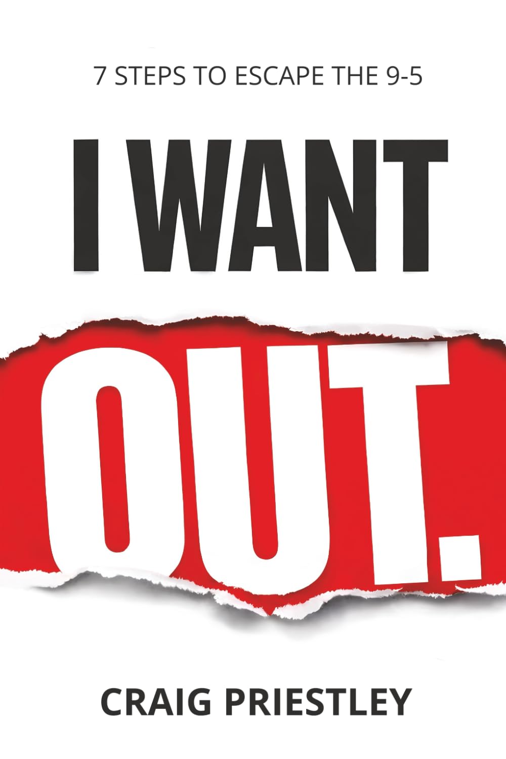 I Want Out: 7 Steps to Escape the 9-5: A Realistic Path to Financial Independence